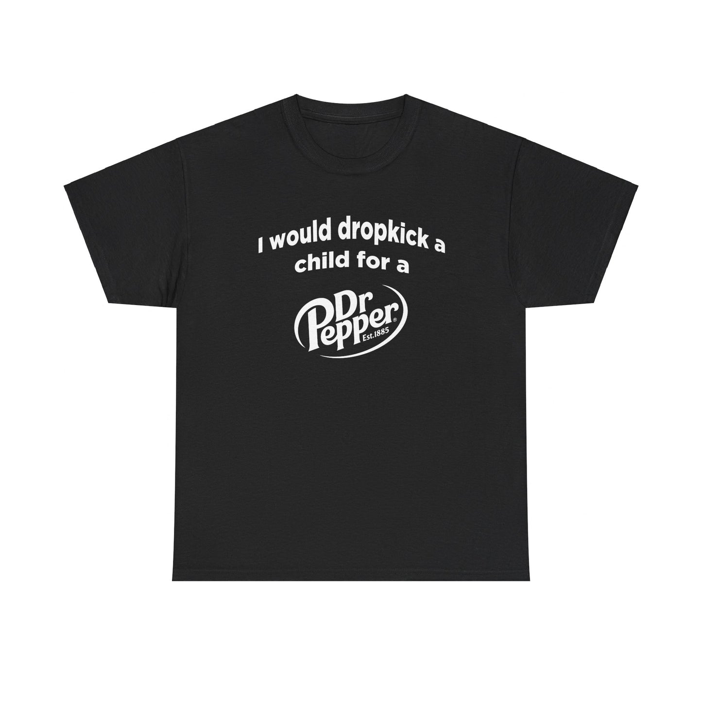 I Would Dropkick A Child For A Dr. Pepper Tee