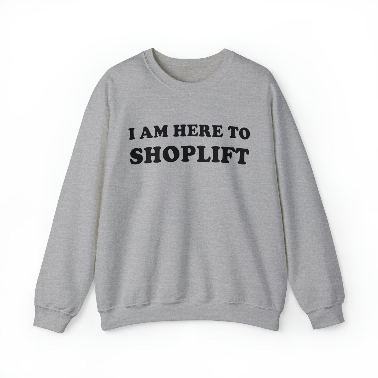 I Am Here To Shoplift Crewneck