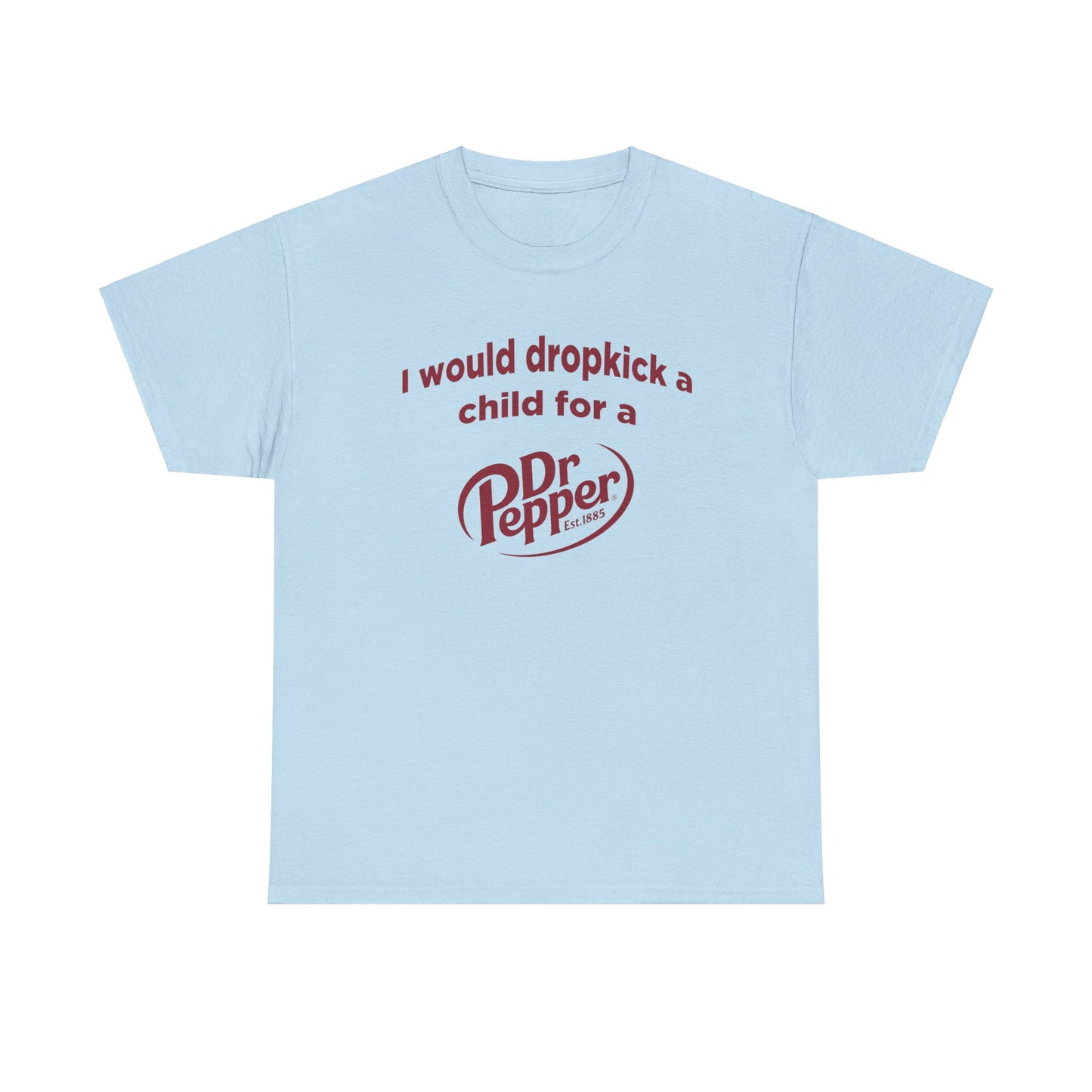 I Would Dropkick A Child For A Dr. Pepper Tee