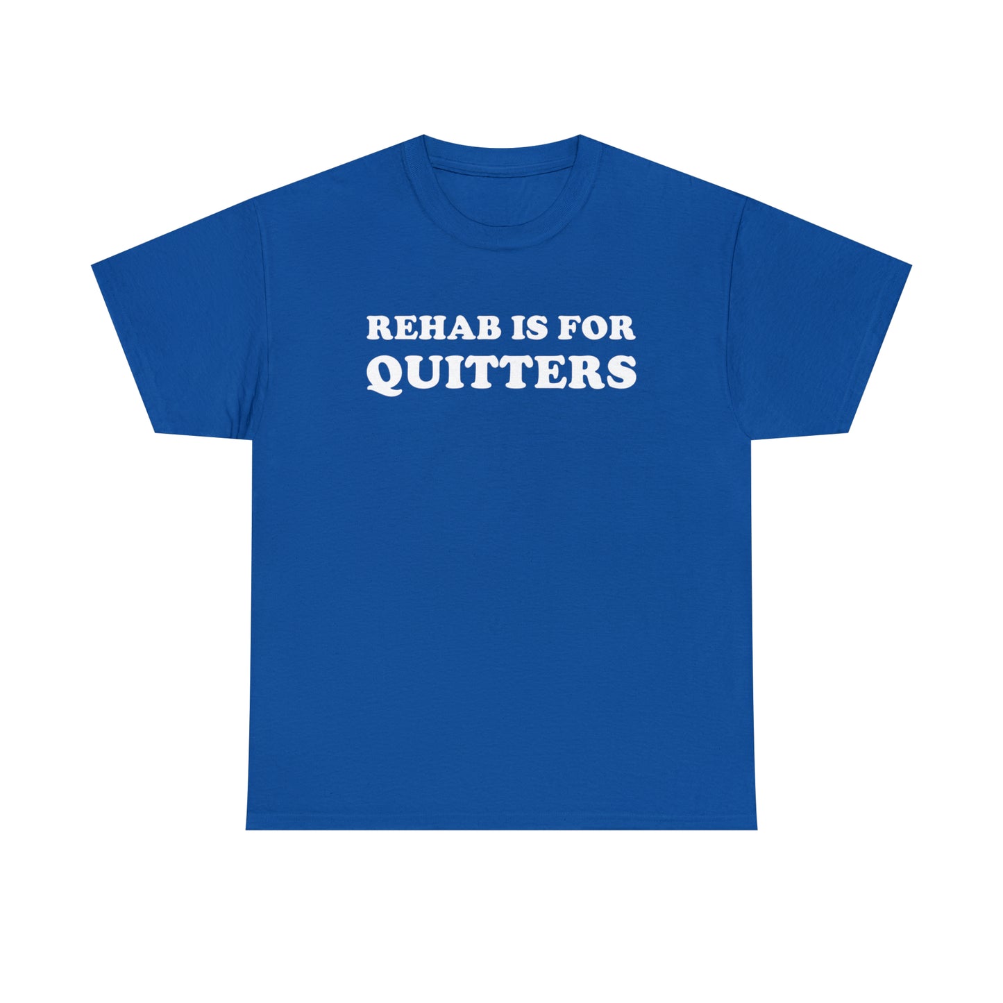 Rehab Is For Quitters Tee