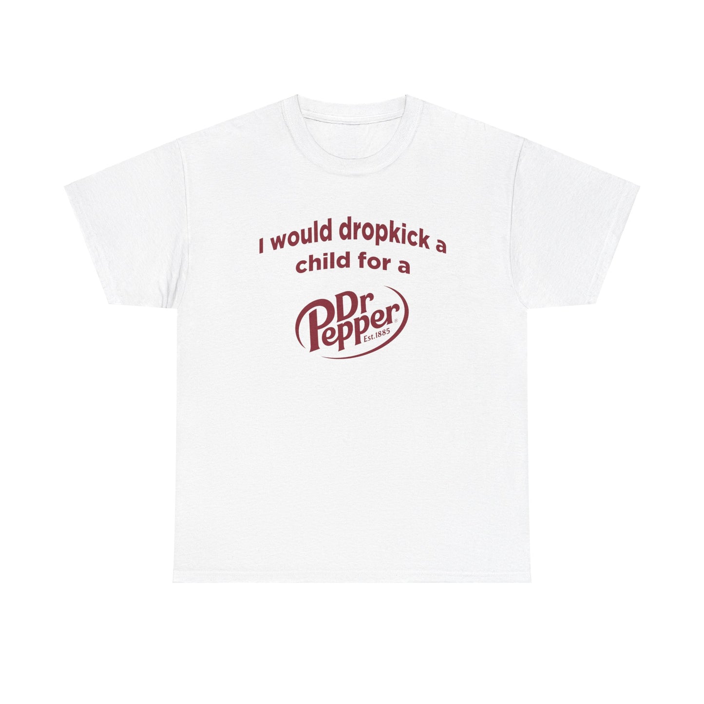 I Would Dropkick A Child For A Dr. Pepper Tee