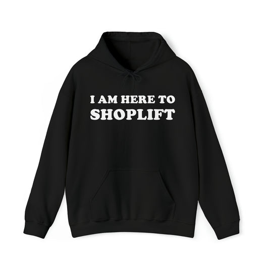 I Am Here To Shoplift Hoodie