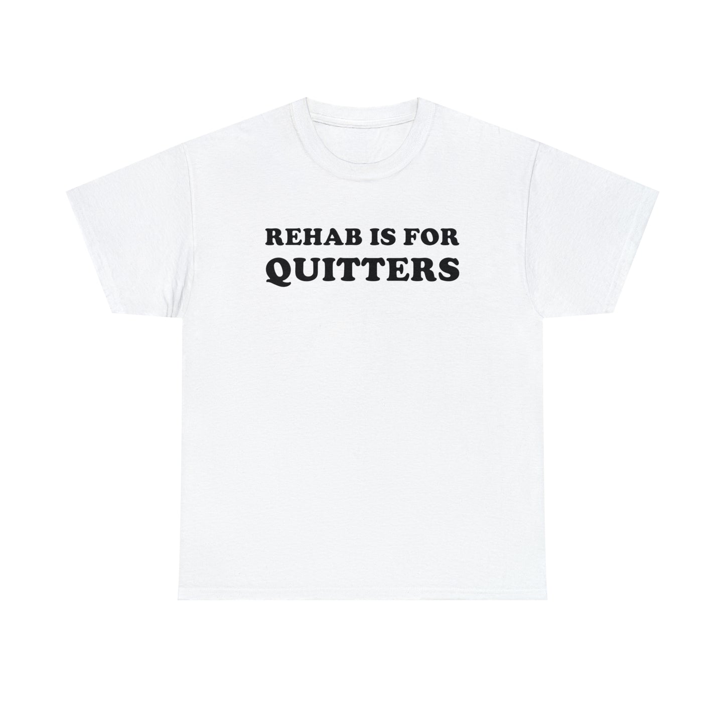 Rehab Is For Quitters Tee