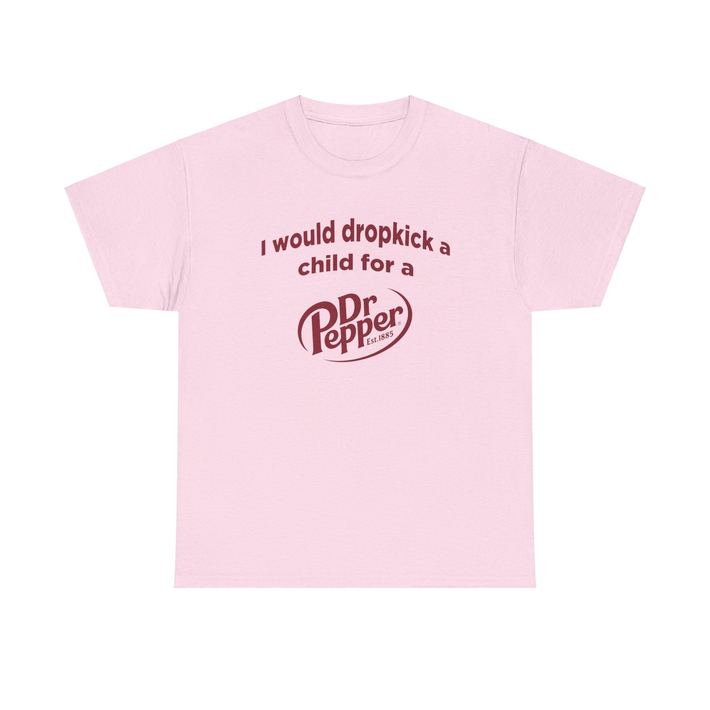 I Would Dropkick A Child For A Dr. Pepper Tee