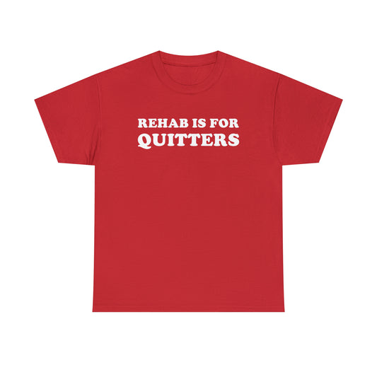 Rehab Is For Quitters Tee