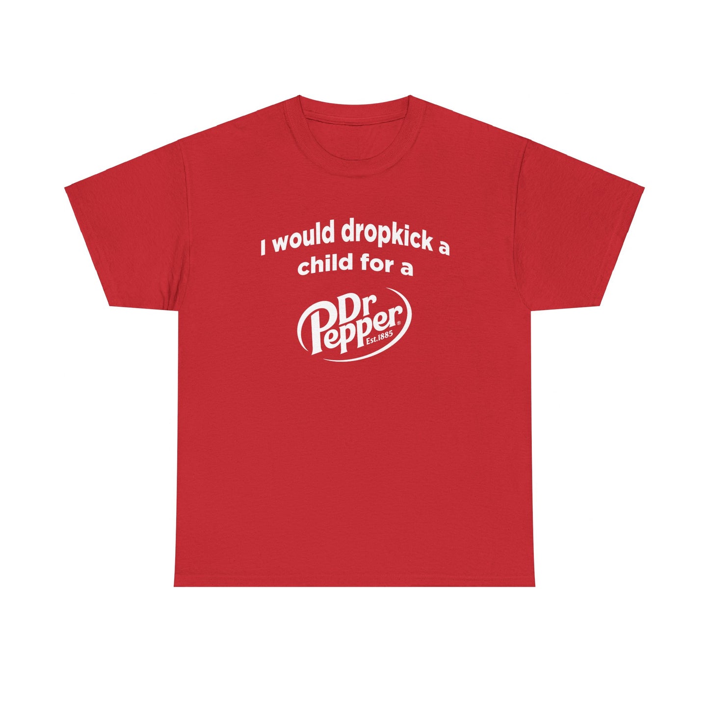 I Would Dropkick A Child For A Dr. Pepper Tee