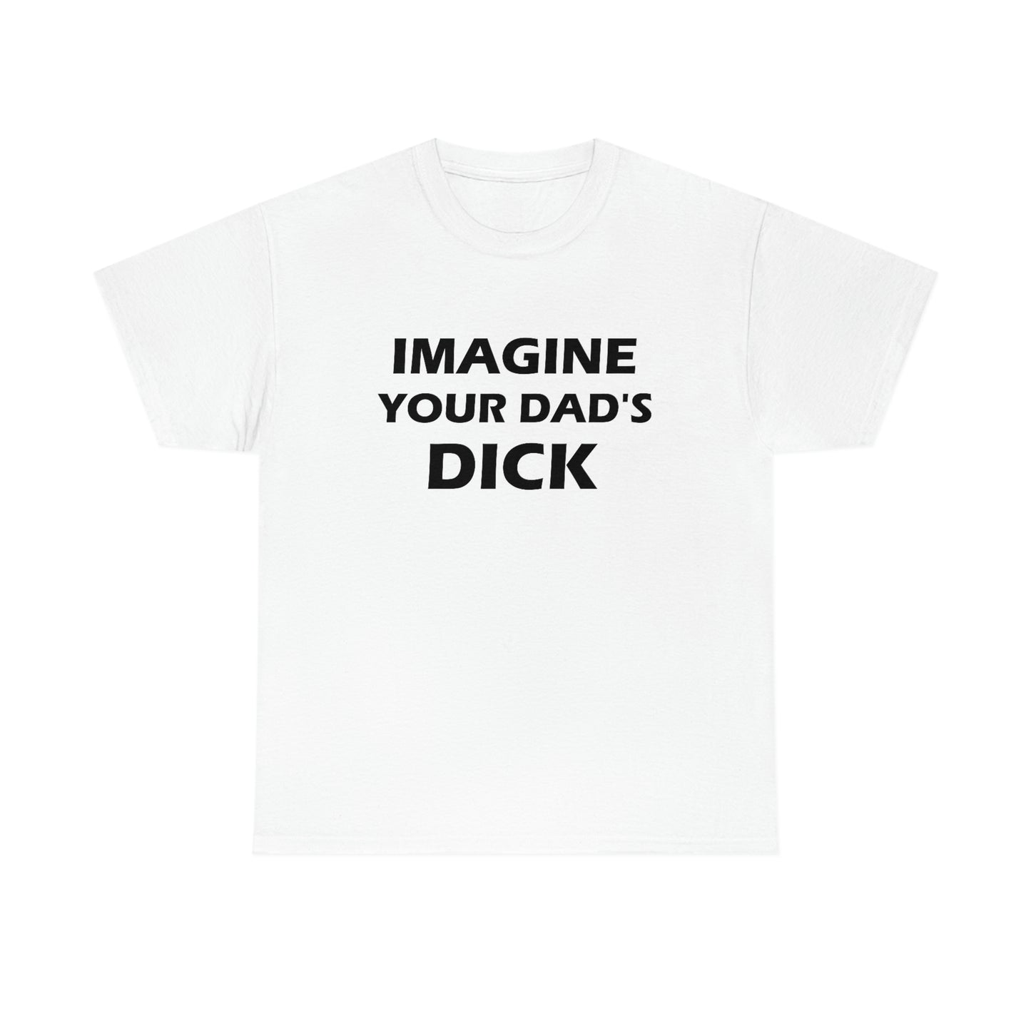 Imagine Your Dad's Dick Tee