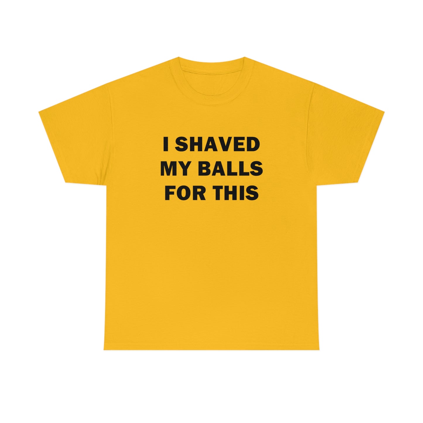 I Shaved My Balls for This Tee