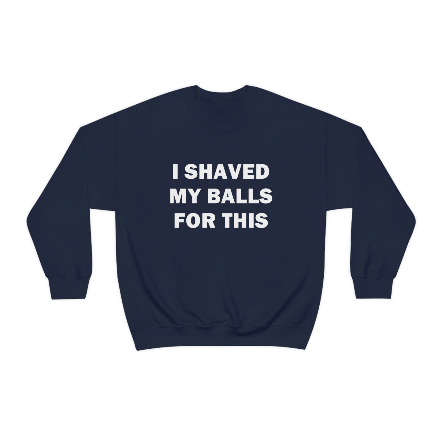 I Shaved My Balls for This Crewneck