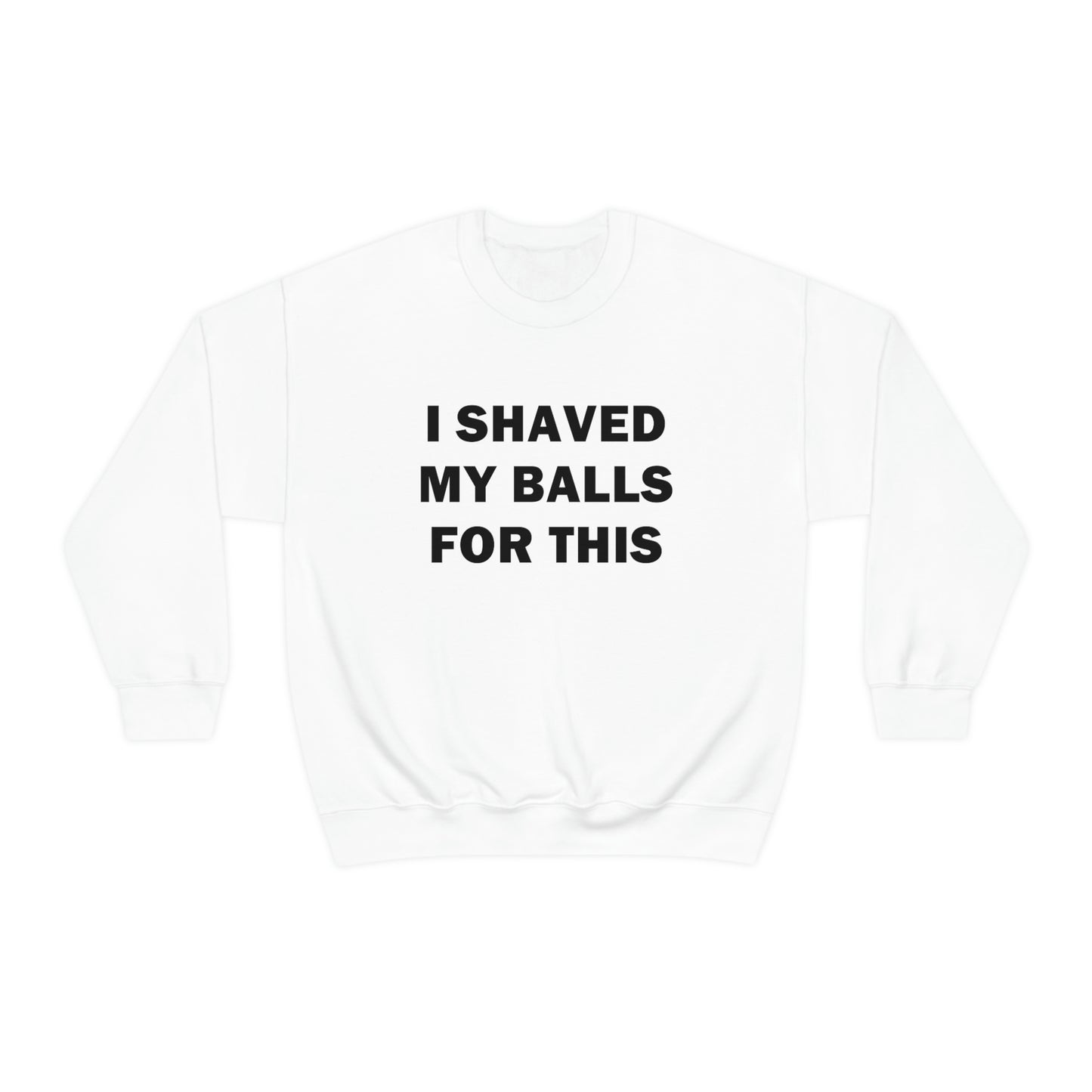 I Shaved My Balls for This Crewneck