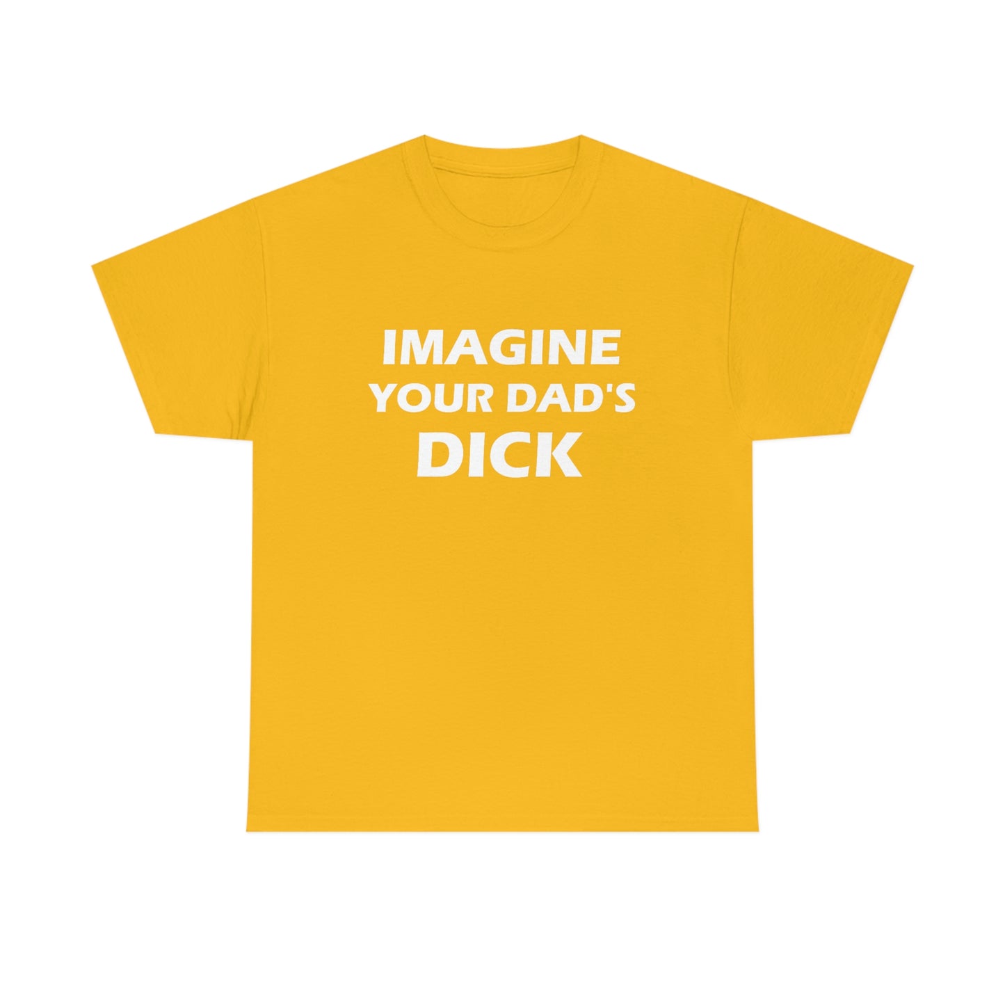 Imagine Your Dad's Dick Tee