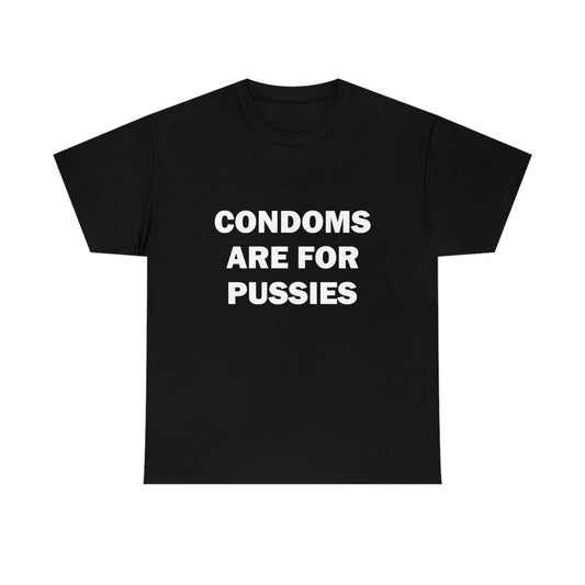 Condoms Are For Pussies Tee