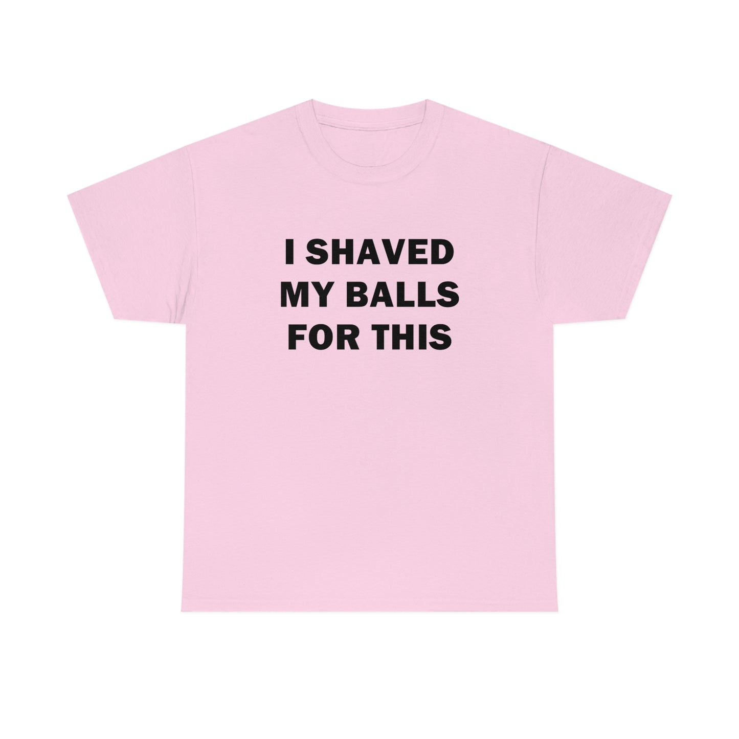 I Shaved My Balls for This Tee