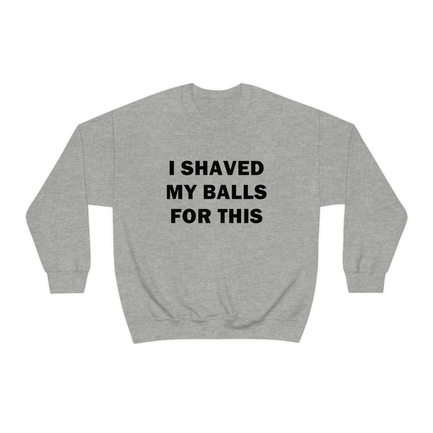 I Shaved My Balls for This Crewneck