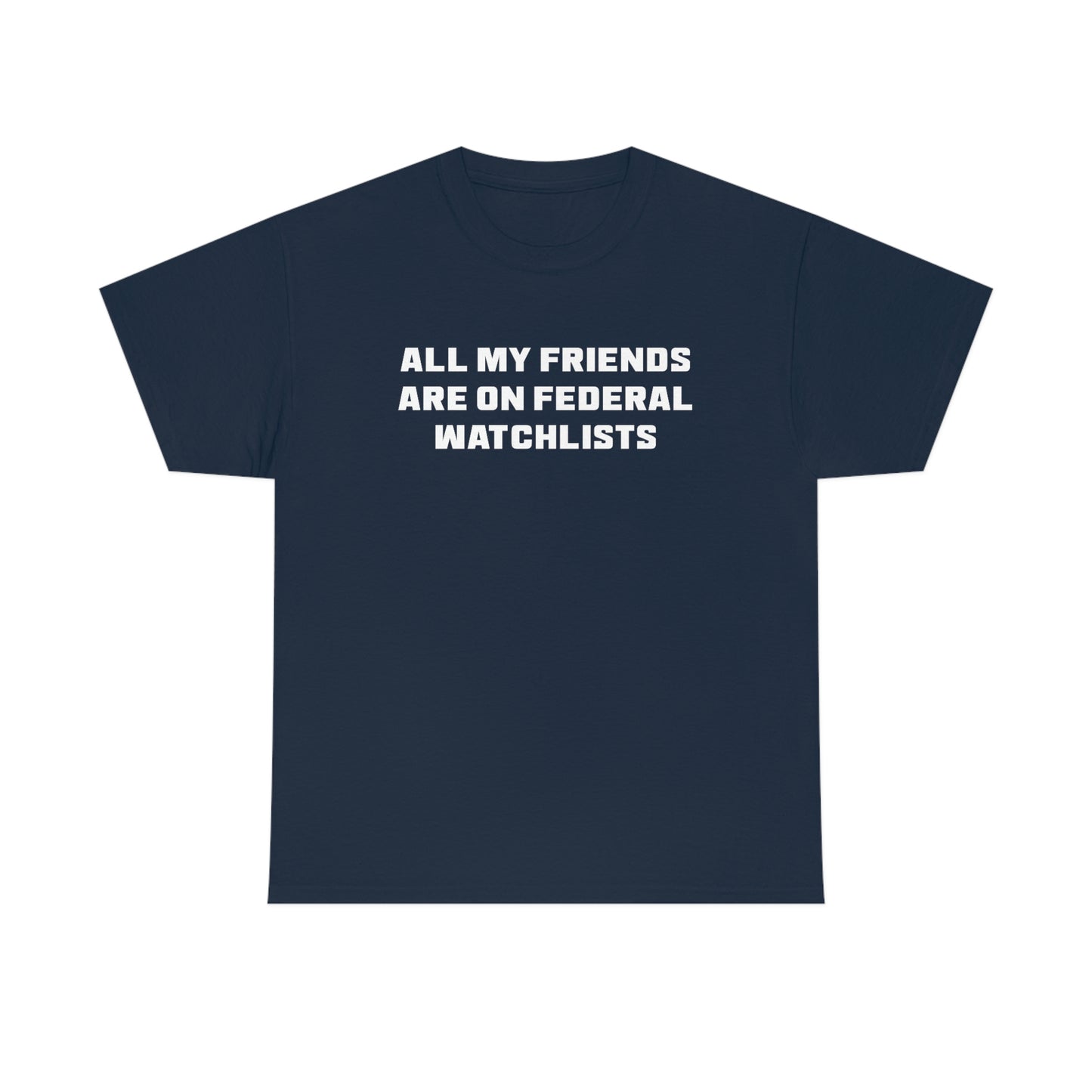 All My Friends Are on Federal Watchlists Tee