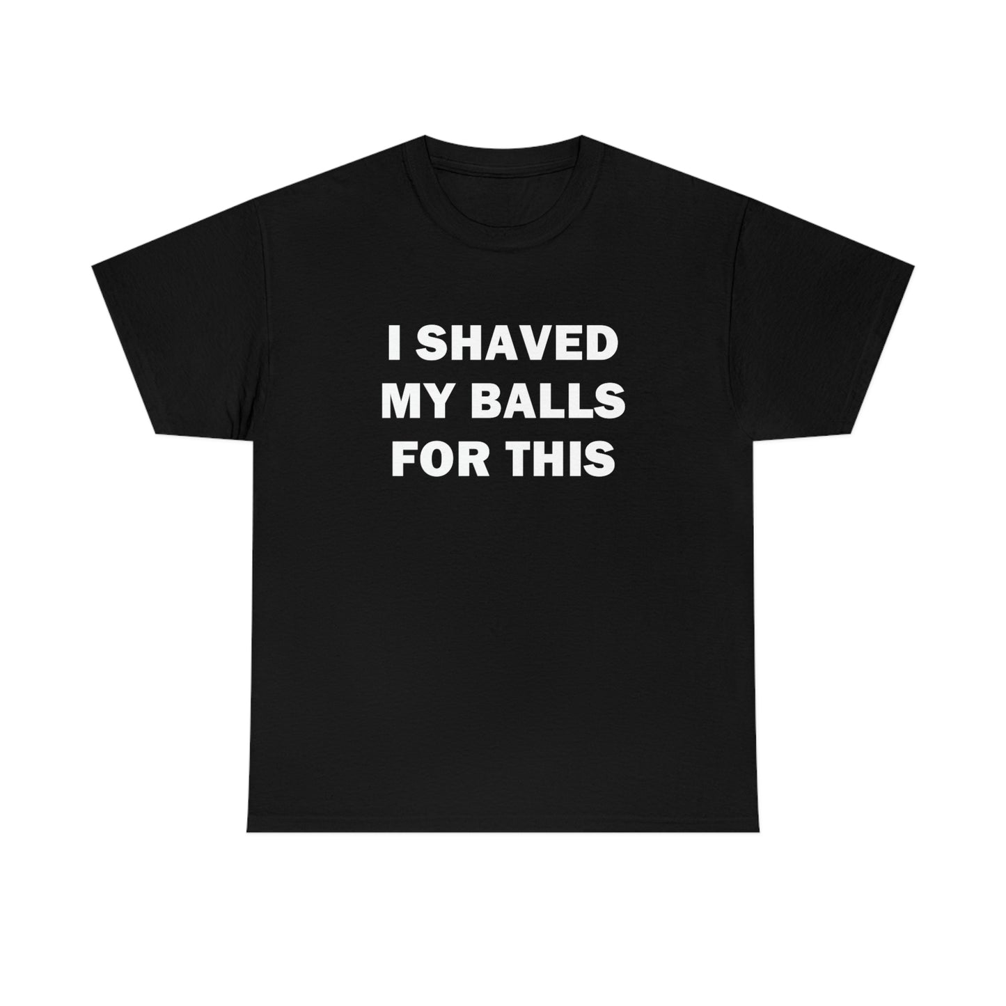 I Shaved My Balls for This Tee