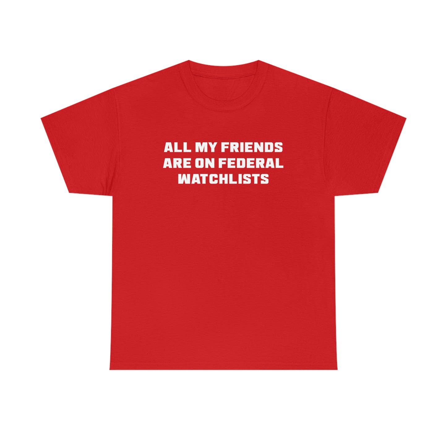 All My Friends Are on Federal Watchlists Tee