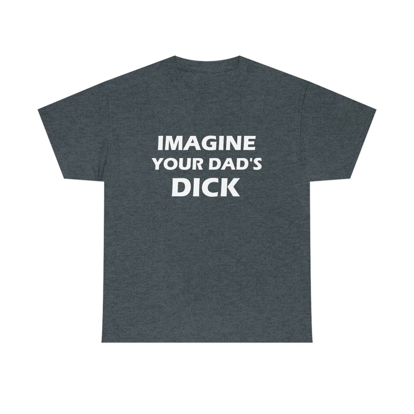 Imagine Your Dad's Dick Tee