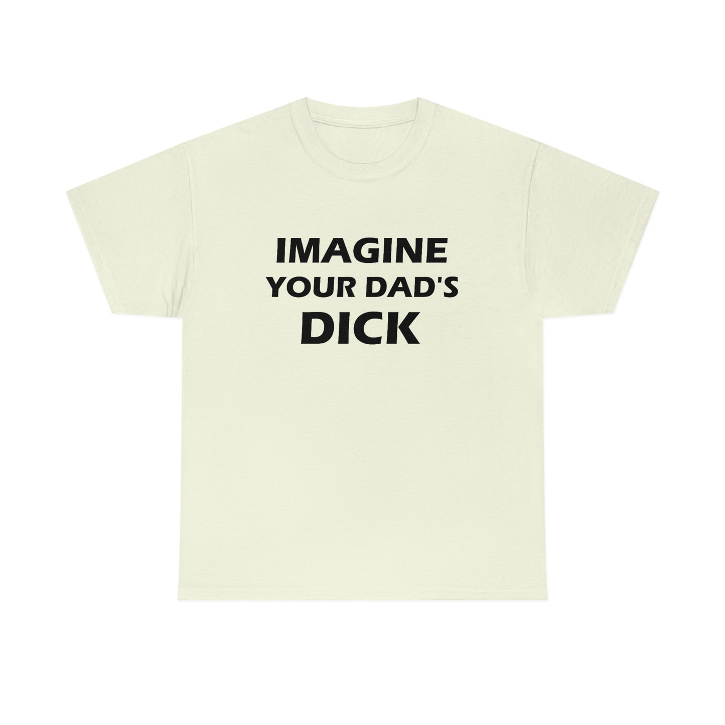 Imagine Your Dad's Dick Tee