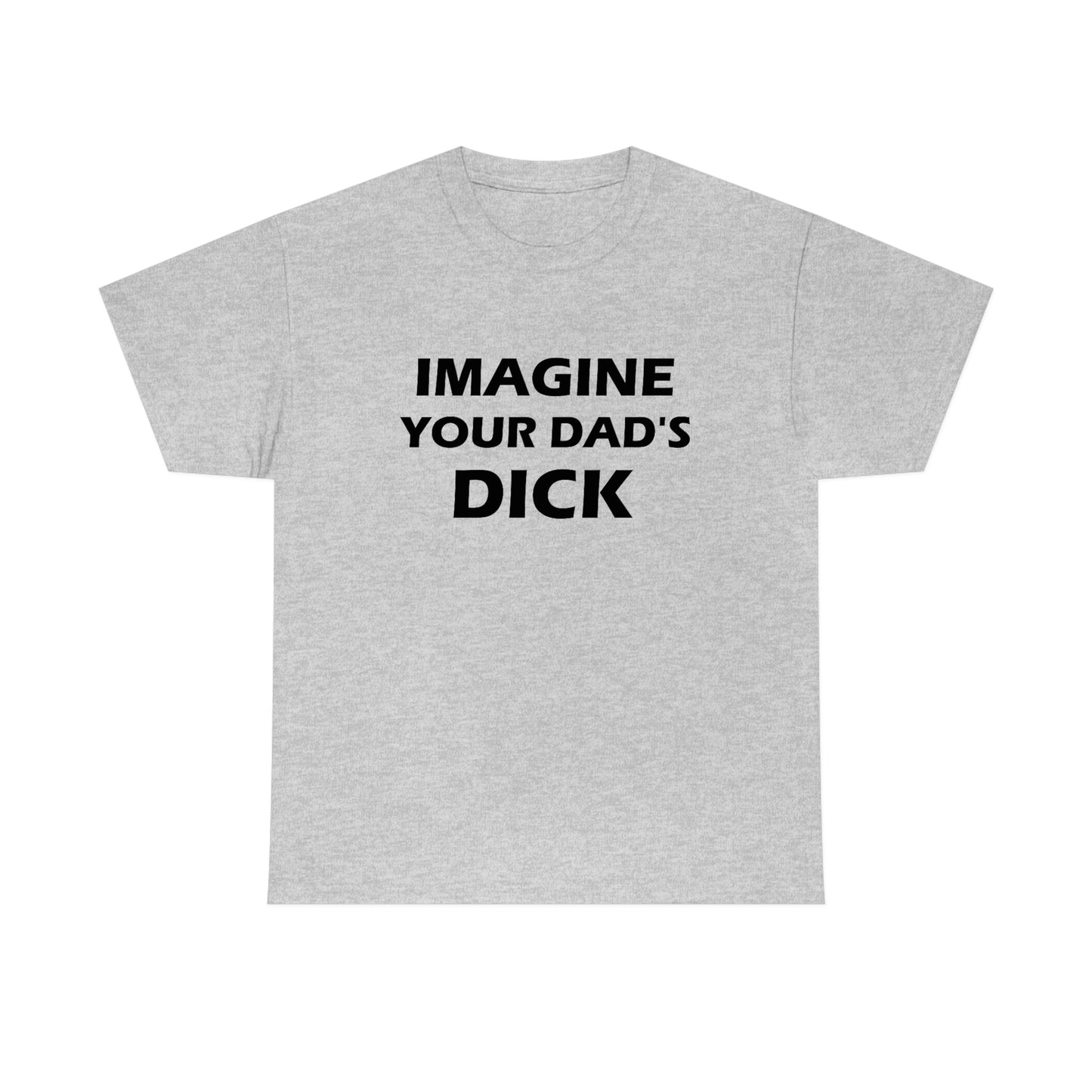 Imagine Your Dad's Dick Tee