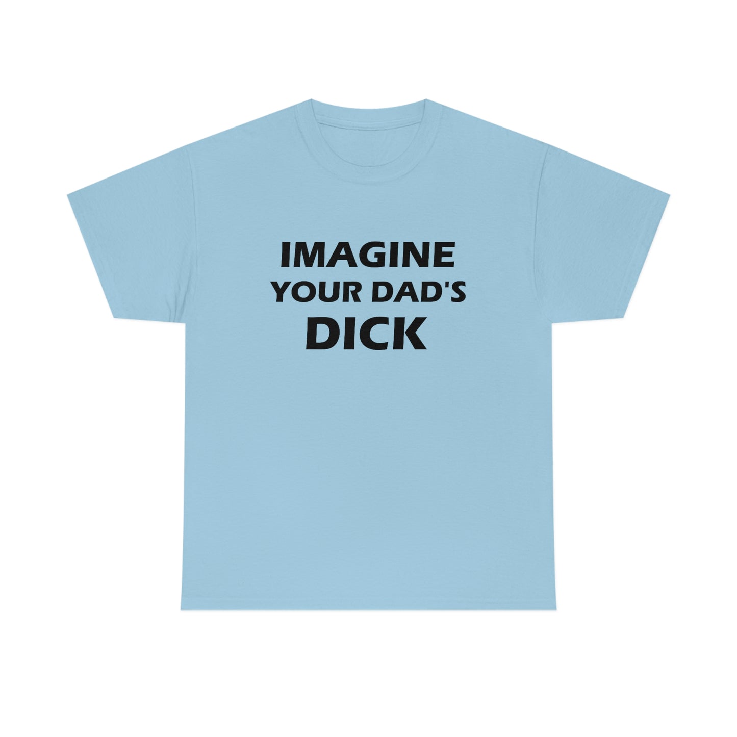 Imagine Your Dad's Dick Tee