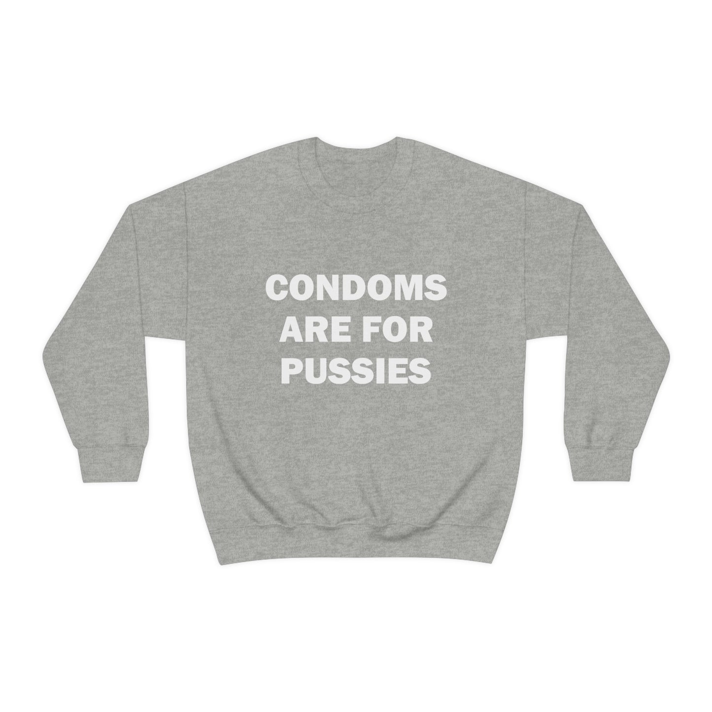 Condoms Are For Pussies Crewneck