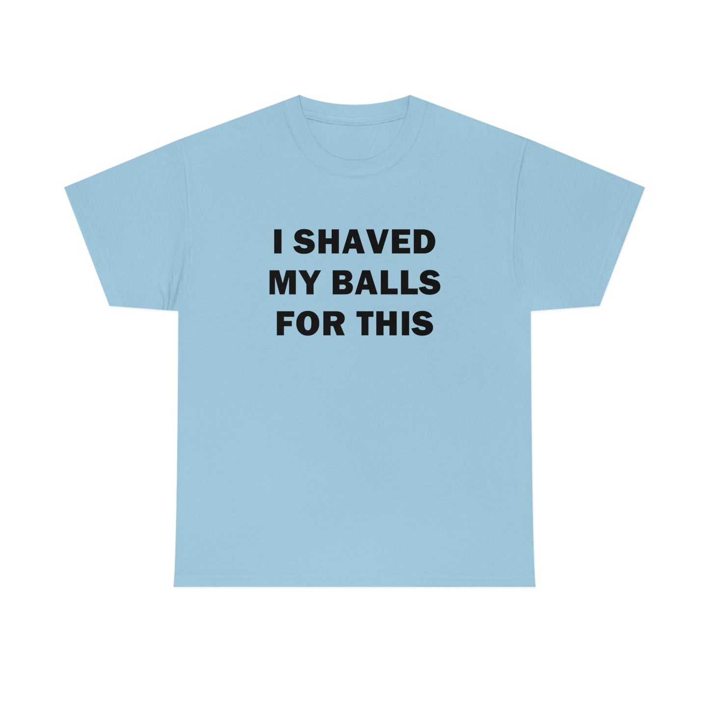 I Shaved My Balls for This Tee