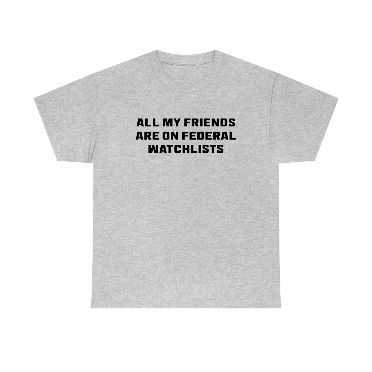 All My Friends Are on Federal Watchlists Tee