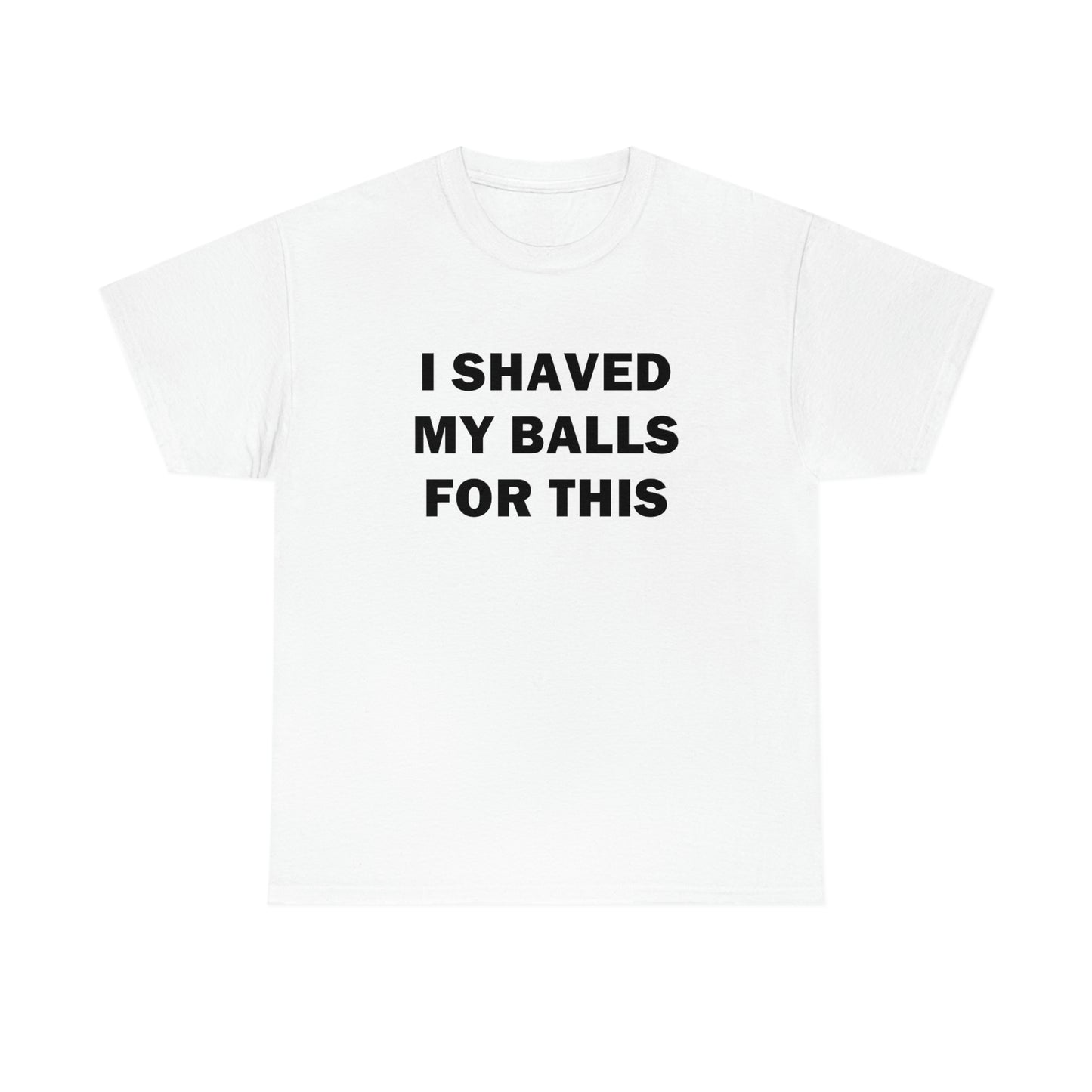 I Shaved My Balls for This Tee