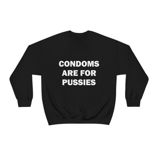 Condoms Are For Pussies Crewneck