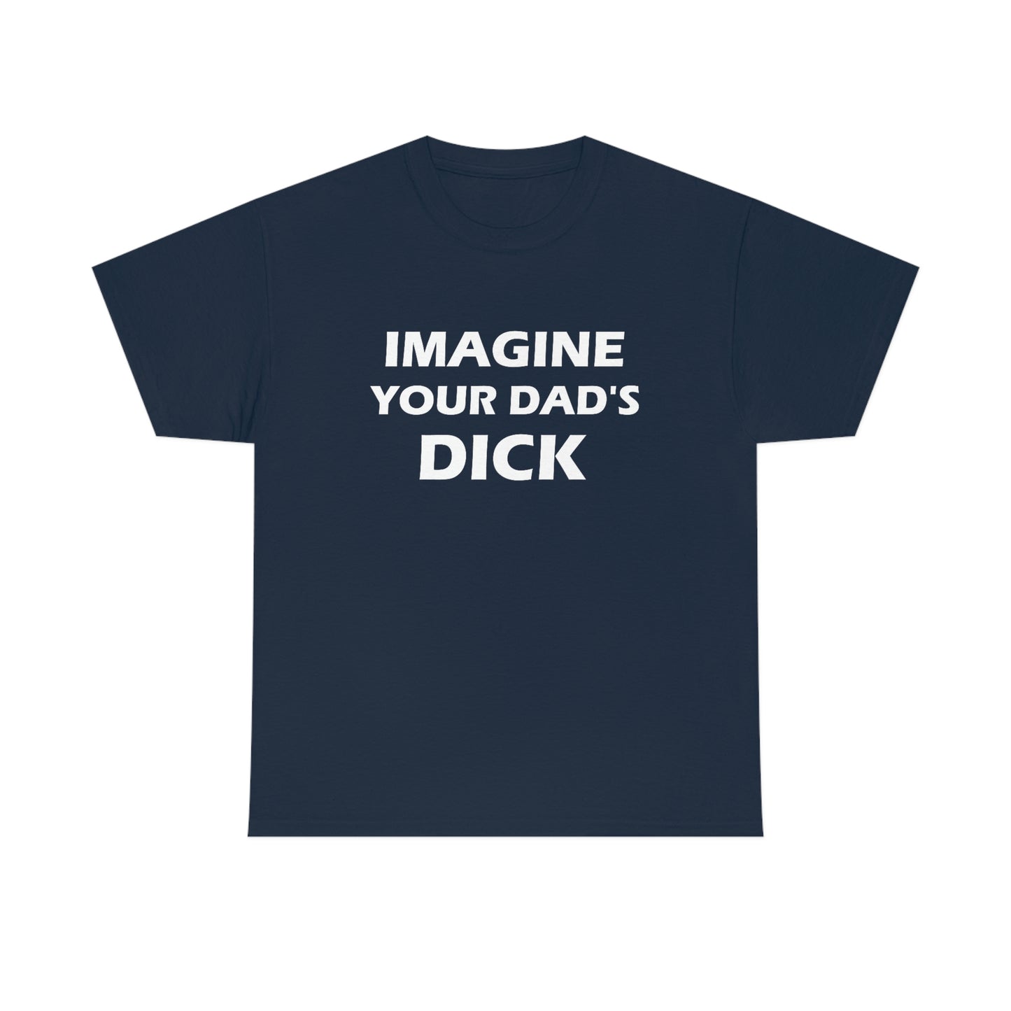 Imagine Your Dad's Dick Tee